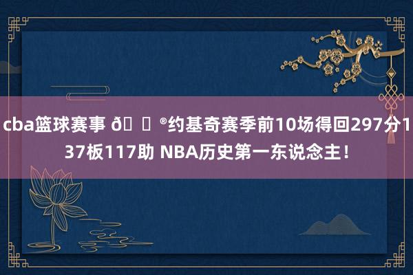 cba篮球赛事 😮约基奇赛季前10场得回297分137板117助 NBA历史第一东说念主！