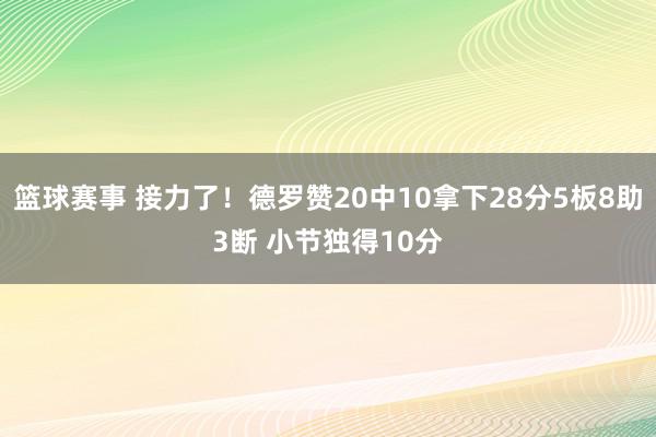 篮球赛事 接力了！德罗赞20中10拿下28分5板8助3断 小节独得10分