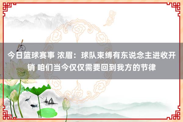 今日篮球赛事 浓眉：球队束缚有东说念主进收开销 咱们当今仅仅需要回到我方的节律