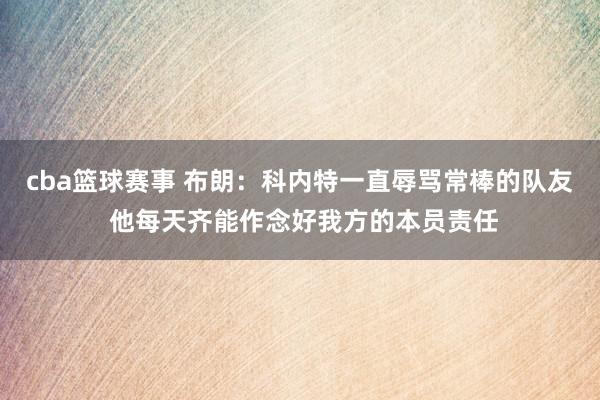 cba篮球赛事 布朗：科内特一直辱骂常棒的队友 他每天齐能作念好我方的本员责任